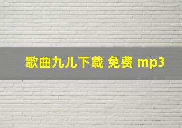 歌曲九儿下载 免费 mp3